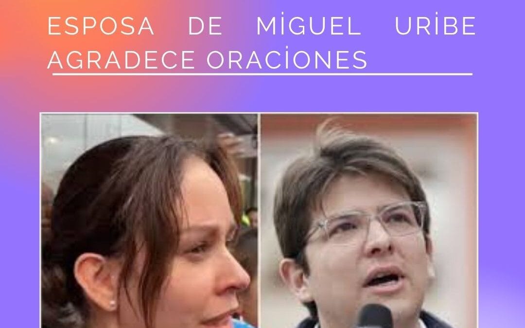 Esposa de Miguel Uribe agradece oraciones: “Han orado por su vida y no tengo cómo pagarles”