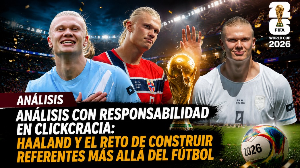 Análisis con responsabilidad en ClickCracia: Haaland y el reto de construir referentes más allá del fútbol