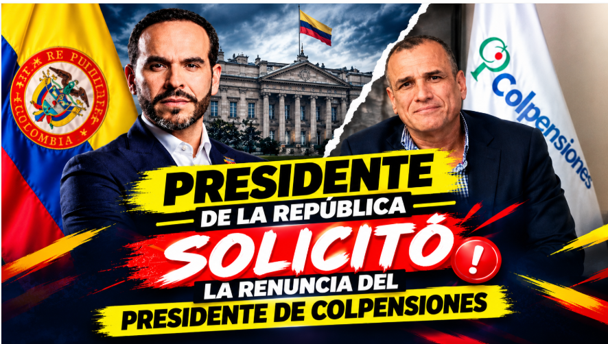 Presidente de la República solicitó la renuncia del Presidente de Colpensiones